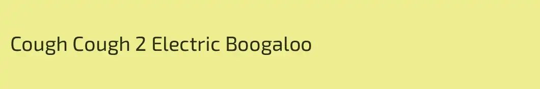 Cough Cough 2 Electric Boogaloo